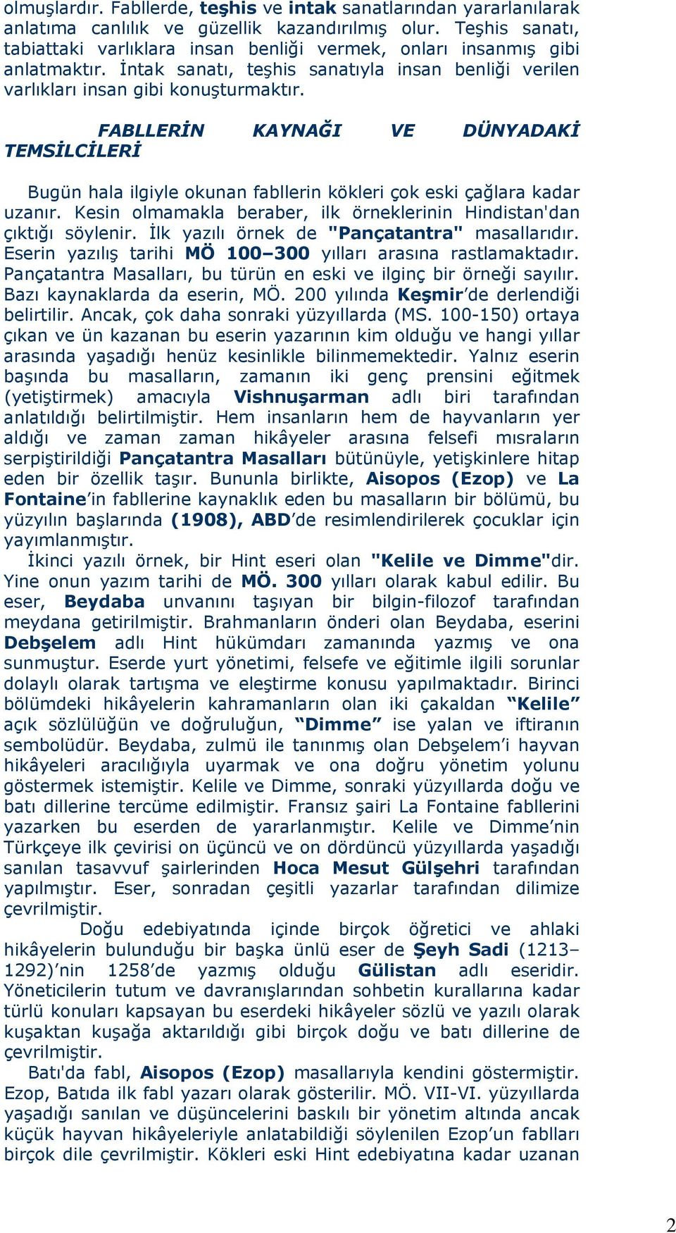 FABLLERİN KAYNAĞI VE DÜNYADAKİ TEMSİLCİLERİ Bugün hala ilgiyle okunan fabllerin kökleri çok eski çağlara kadar uzanır. Kesin olmamakla beraber, ilk örneklerinin Hindistan'dan çıktığı söylenir.