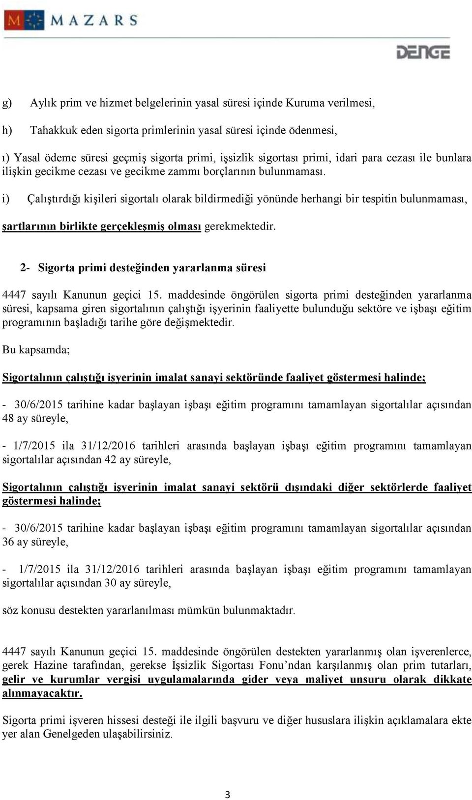 i) Çalıştırdığı kişileri sigortalı olarak bildirmediği yönünde herhangi bir tespitin bulunmaması, şartlarının birlikte gerçekleşmiş olması gerekmektedir.