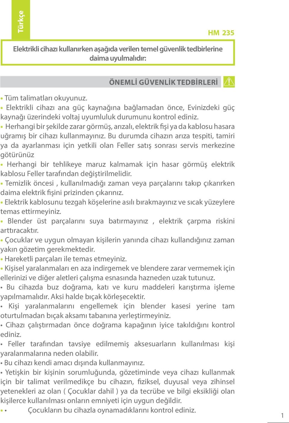 Herhangi bir şekilde zarar görmüş, arızalı, elektrik fişi ya da kablosu hasara uğramış bir cihazı kullanmayınız.