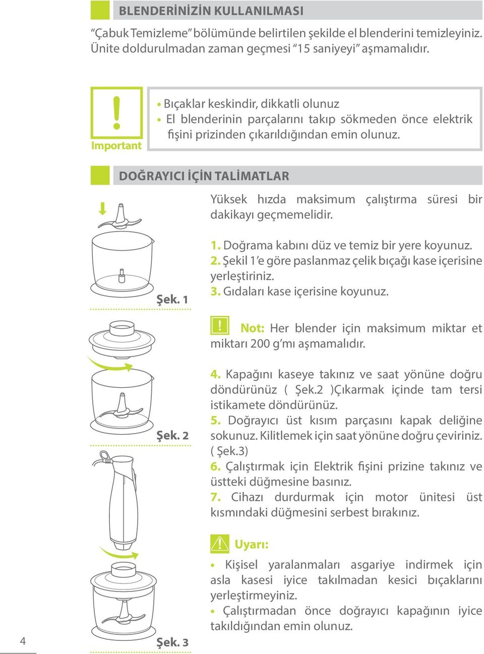 DOĞRAYICI İÇİN TALİMATLAR Yüksek hızda maksimum çalıştırma süresi bir dakikayı geçmemelidir. Şek. 1 1. Doğrama kabını düz ve temiz bir yere koyunuz. 2.