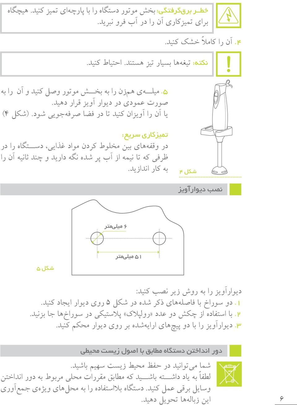 صرفهجویی فضا در تا کنید آویزان را آن یا سریع: تمیزکاری در را دستگاه غذایی مواد کردن مخلوط بین وقفههای در را آن ثانیه چند و دارید نگه شده پر آب از نیمه تا که ظرفی اندازید.