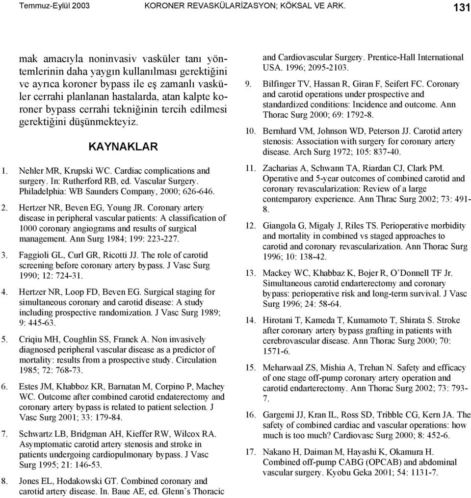 cerrahi tekniğinin tercih edilmesi gerektiğini düşünmekteyiz. KAYNAKLAR 1. Nehler MR, Krupski WC. Cardiac complications and surgery. In: Rutherford RB, ed. Vascular Surgery.