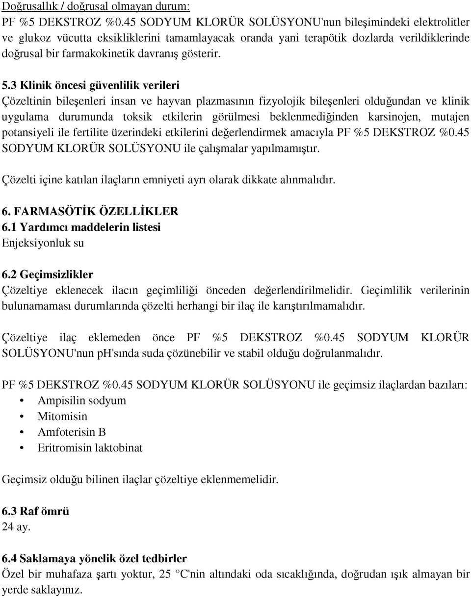 5.3 Klinik öncesi güvenlilik verileri Çözeltinin bileşenleri insan ve hayvan plazmasının fizyolojik bileşenleri olduğundan ve klinik uygulama durumunda toksik etkilerin görülmesi beklenmediğinden