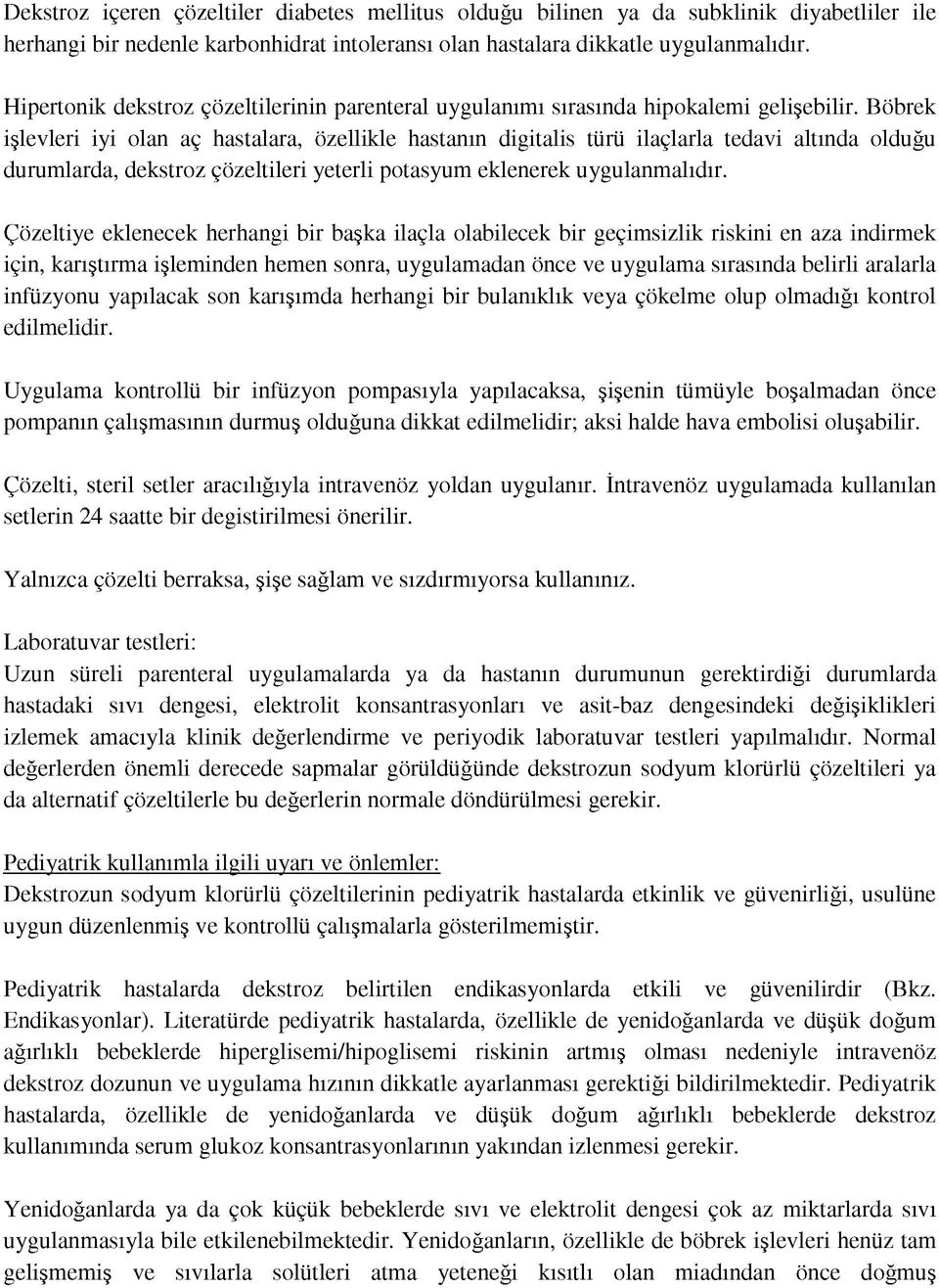 Böbrek işlevleri iyi olan aç hastalara, özellikle hastanın digitalis türü ilaçlarla tedavi altında olduğu durumlarda, dekstroz çözeltileri yeterli potasyum eklenerek uygulanmalıdır.