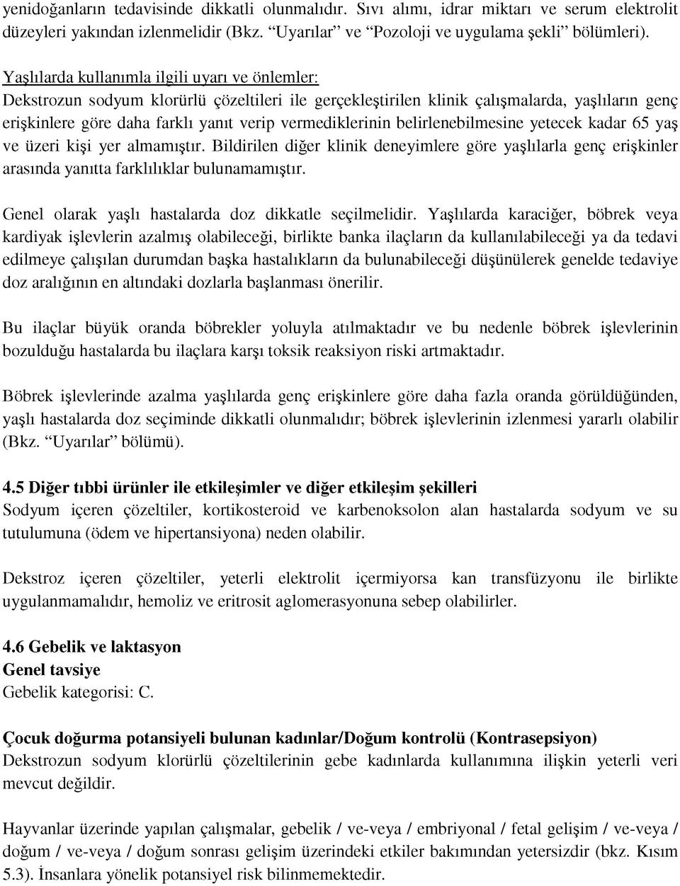 vermediklerinin belirlenebilmesine yetecek kadar 65 yaş ve üzeri kişi yer almamıştır. Bildirilen diğer klinik deneyimlere göre yaşlılarla genç erişkinler arasında yanıtta farklılıklar bulunamamıştır.