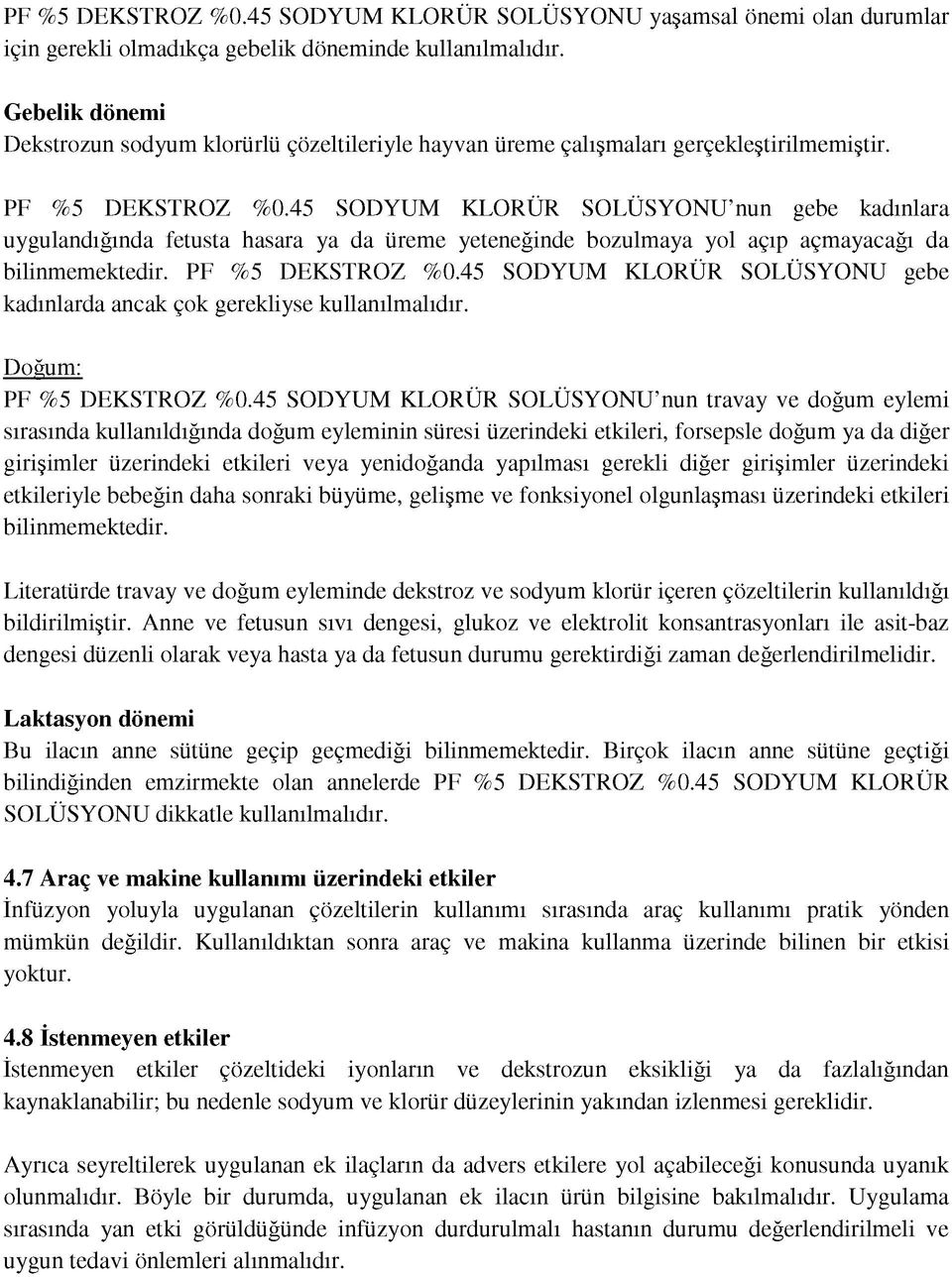 45 SODYUM KLORÜR SOLÜSYONU nun gebe kadınlara uygulandığında fetusta hasara ya da üreme yeteneğinde bozulmaya yol açıp açmayacağı da bilinmemektedir. PF %5 DEKSTROZ %0.