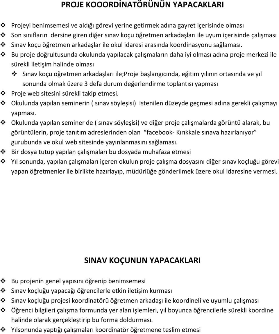 Bu proje doğrultusunda okulunda yapılacak çalışmaların daha iyi olması adına proje merkezi ile sürekli iletişim halinde olması Sınav koçu öğretmen arkadaşları ile;proje başlangıcında, eğitim yılının