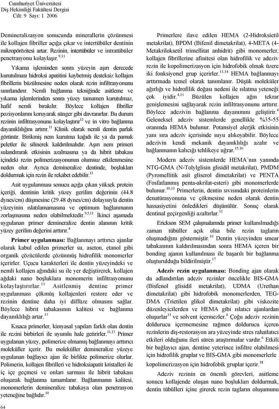 Nemli bağlanma tekniğinde asitleme ve yıkama işlemlerinden sonra yüzey tamamen kurutulmaz, hafif nemli bırakılır. Böylece kollajen fibriller pozisyonlarını koruyarak sünger gibi davranırlar.