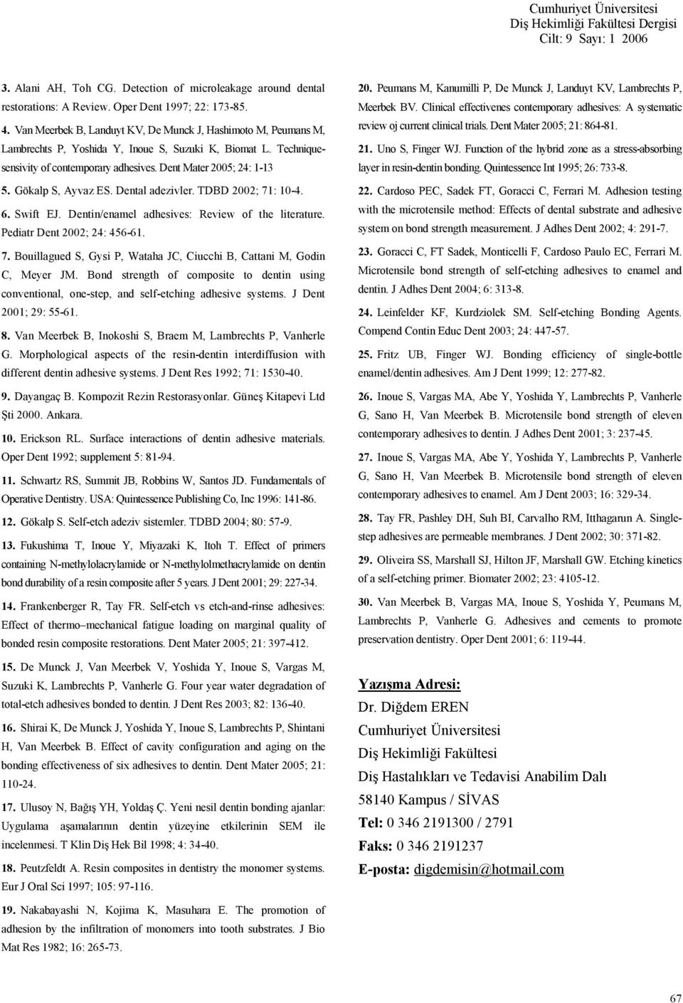 Gökalp S, Ayvaz ES. Dental adezivler. TDBD 2002; 71: 10-4. 6. Swift EJ. Dentin/enamel adhesives: Review of the literature. Pediatr Dent 2002; 24: 456-61. 7. Bouillagued S, Gysi P, Wataha JC, Ciucchi B, Cattani M, Godin C, Meyer JM.