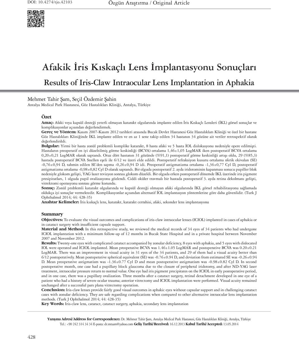 Medical Park Hastanesi, Göz Hastalıkları Kliniği, Antalya, Türkiye Özet Amaç: Afaki veya kapsül desteği yeterli olmayan katarakt olgularında implante edilen İris Kıskaçlı Lensleri (İKL) görsel