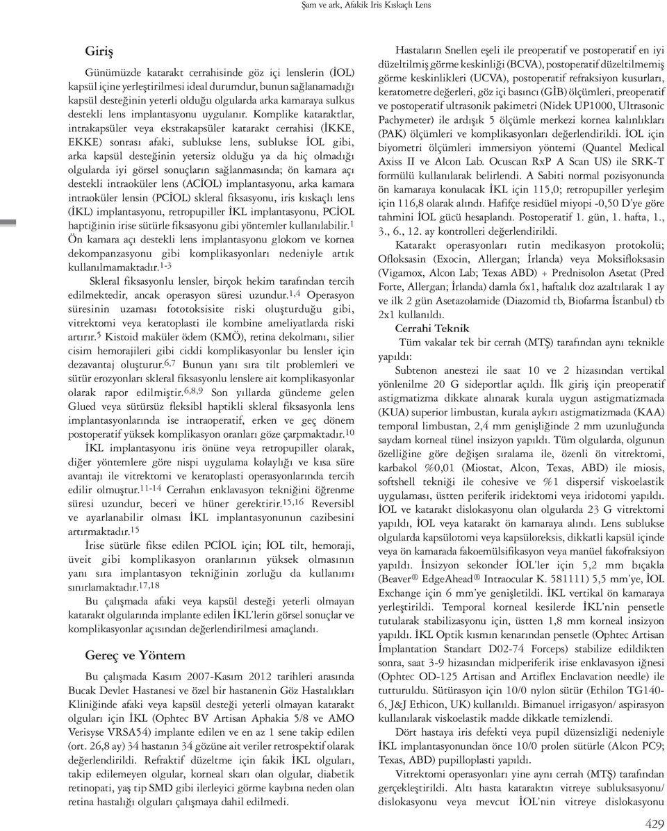 Komplike kataraktlar, intrakapsüler veya ekstrakapsüler katarakt cerrahisi (İKKE, EKKE) sonrası afaki, sublukse lens, sublukse İOL gibi, arka kapsül desteğinin yetersiz olduğu ya da hiç olmadığı
