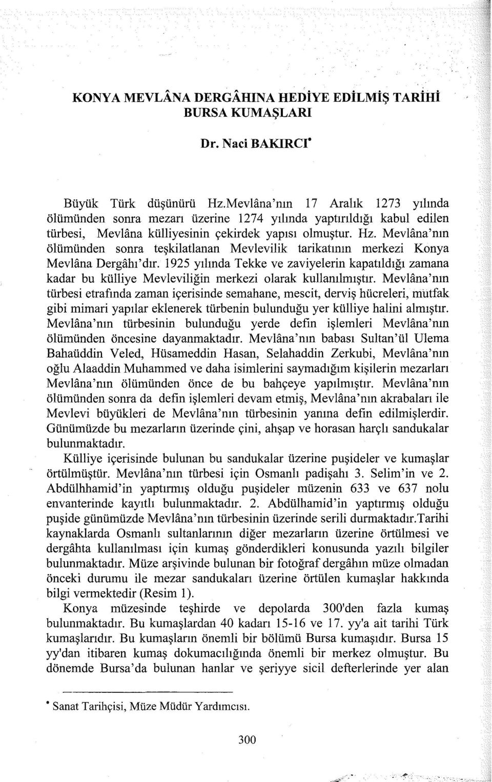 Mevlana'nın ölümünden sonra teşkilatıanan Mevlevilik tarikatının merkezi Konya Mevlana Dergahı'dır.