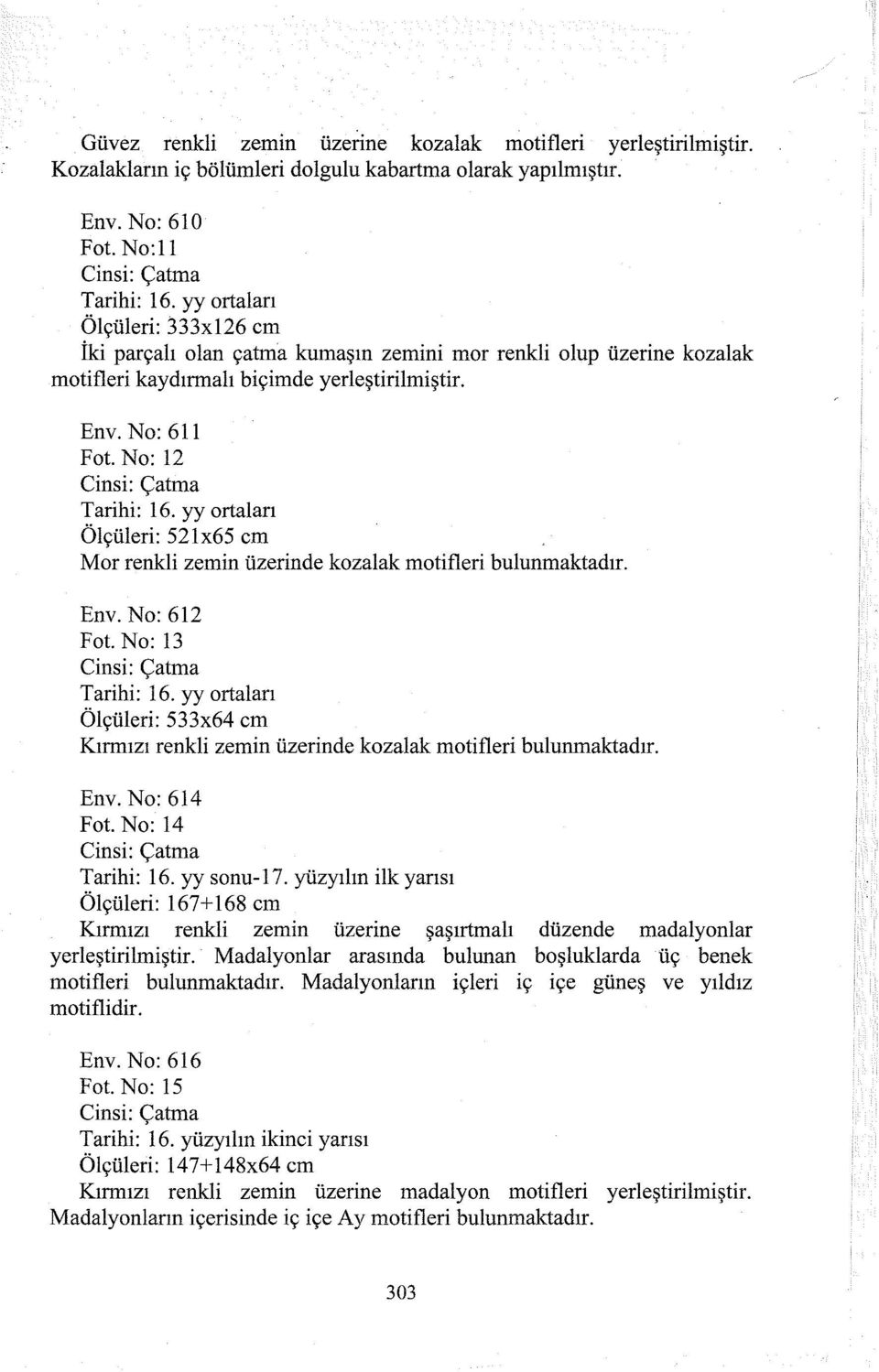 No: 12 Ölçüleri: 521x65 cm Mor renkli zemin üzerinde kozalak motifleri bulunmaktadır. Env. No: 612 Fot. No: 13 Ölçüleri: 533x64 cm Kırmızı renkli zemin üzerinde kozalak motifleri bulunmaktadır. Env. No: 614 Fot.