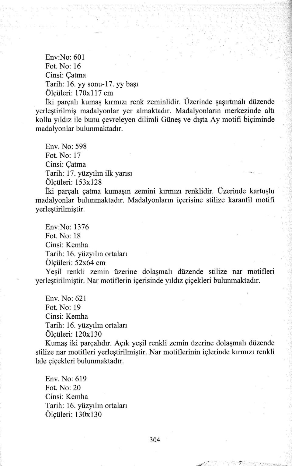 yüzyılın ilk yarısı Ölçüleri: ı53xı28 İki parçalı çatma kumaşın zemini kırmızı renklidir. Üzerinde kartuşlu madalyonlar bulunmaktadır.