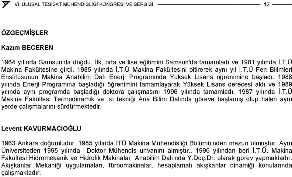 1988 yılında Enerji Programına başladığı öğrenimini tamamlayarak Yüksek Lisans derecesi aldı ve 1989 yılında aynı programda başladığı doktora çalışmasını 1996 yılında tamamladı. 1987 yılında İ.T.