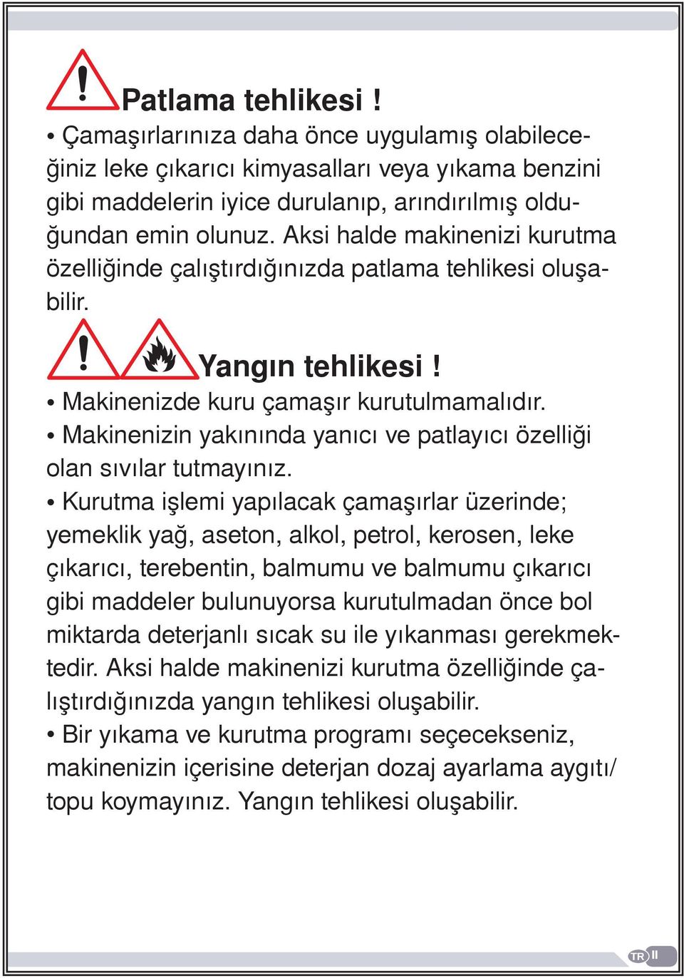 Makinenizin yakınında yanıcı ve patlayıcı özelliği olan sıvılar tutmayınız.