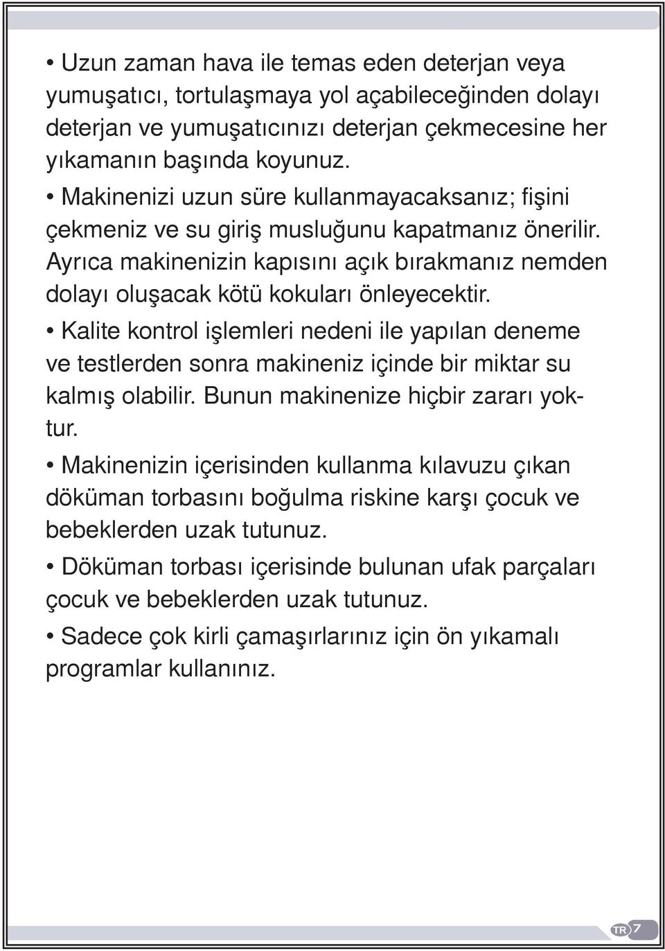 Kalite kontrol işlemleri nedeni ile yapılan deneme ve testlerden sonra makineniz içinde bir miktar su kalmış olabilir. Bunun makinenize hiçbir zararı yoktur.