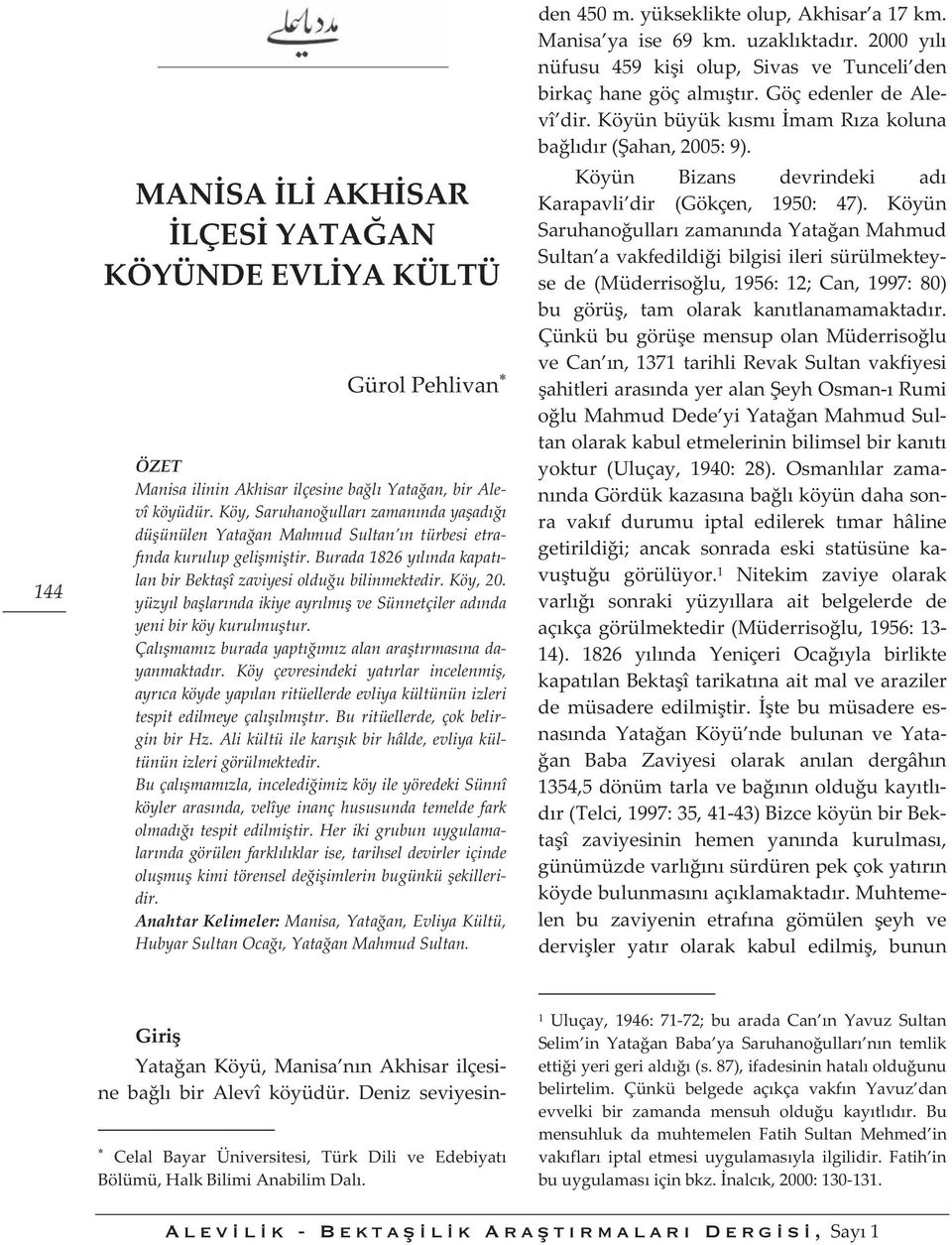 yüzylbalarndaikiyeayrlmvesünnetçileradnda yenibirköykurulmutur. Çalmamzburadayaptmzalanaratrmasnada yanmaktadr.