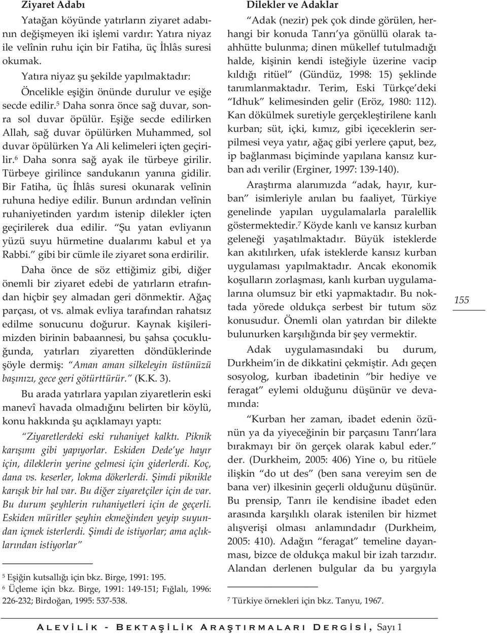 Eie secde edilirken Allah,saduvaröpülürkenMuhammed,sol duvaröpülürkenyaalikelimeleriiçtengeçiri lir. 6 Daha sonra sa ayak ile türbeye girilir. Türbeye girilince sandukann yanna gidilir.