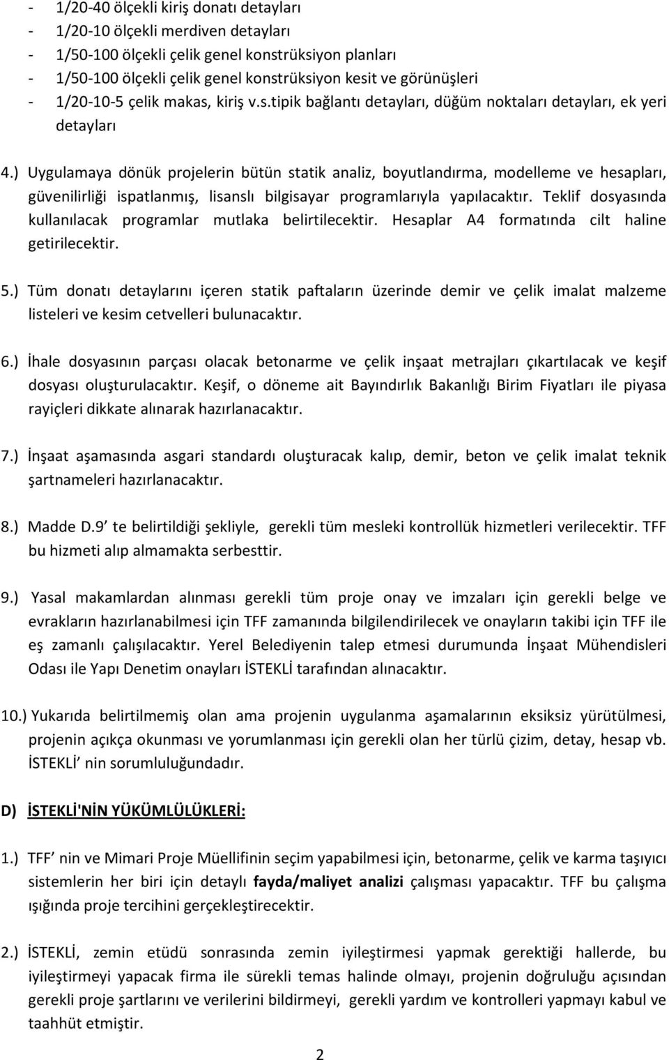 ) Uygulamaya dönük projelerin bütün statik analiz, boyutlandırma, modelleme ve hesapları, güvenilirliği ispatlanmış, lisanslı bilgisayar programlarıyla yapılacaktır.