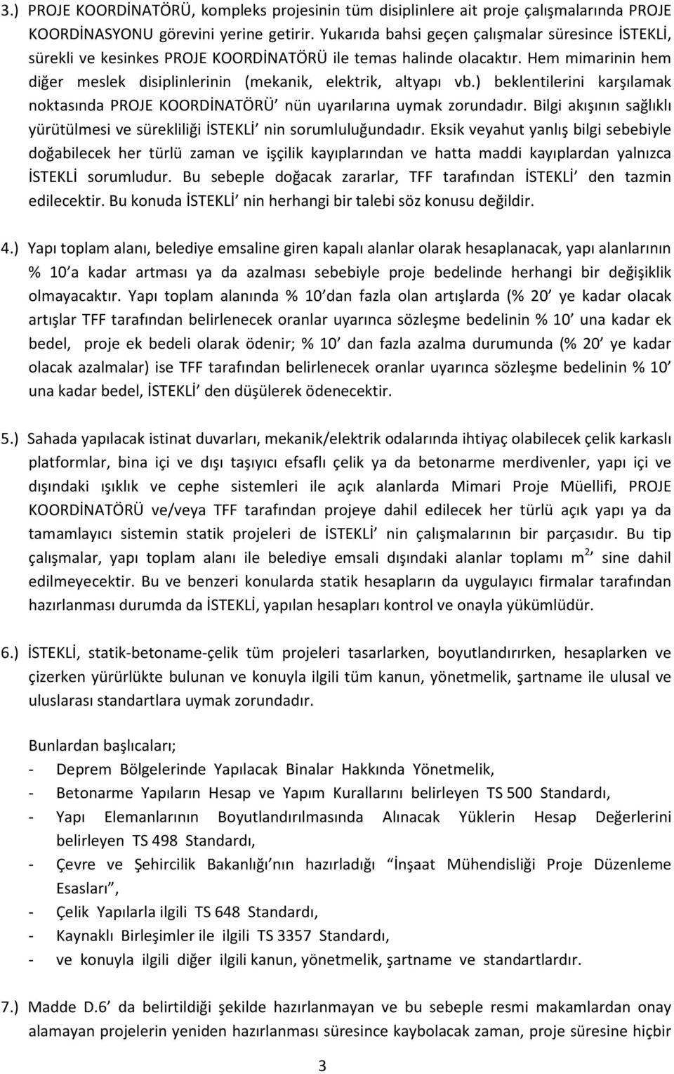 ) beklentilerini karşılamak noktasında PROJE KOORDİNATÖRÜ nün uyarılarına uymak zorundadır. Bilgi akışının sağlıklı yürütülmesi ve sürekliliği İSTEKLİ nin sorumluluğundadır.