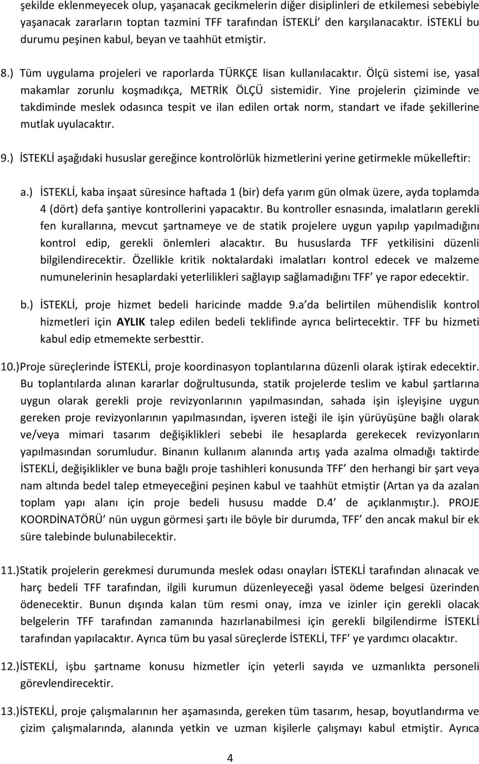 Ölçü sistemi ise, yasal makamlar zorunlu koşmadıkça, METRİK ÖLÇÜ sistemidir.