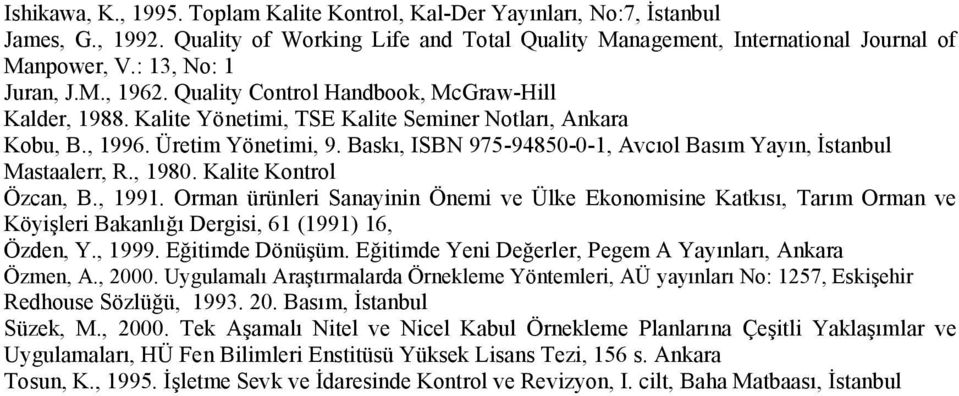 Baskı, ISBN 975-94850-0-1, Avcıol Basım Yayın, İstanbul Mastaalerr, R., 1980. Kalite Kontrol Özcan, B., 1991.