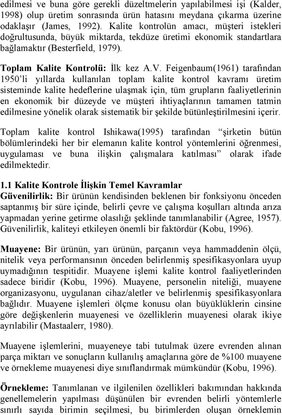 Feigenbaum(1961) tarafından 1950 li yıllarda kullanılan toplam kalite kontrol kavramı üretim sisteminde kalite hedeflerine ulaşmak için, tüm grupların faaliyetlerinin en ekonomik bir düzeyde ve