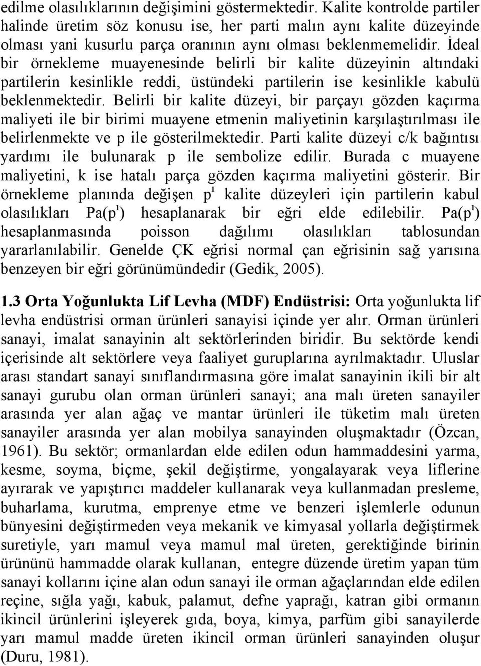 İdeal bir örnekleme muayenesinde belirli bir kalite düzeyinin altındaki partilerin kesinlikle reddi, üstündeki partilerin ise kesinlikle kabulü beklenmektedir.