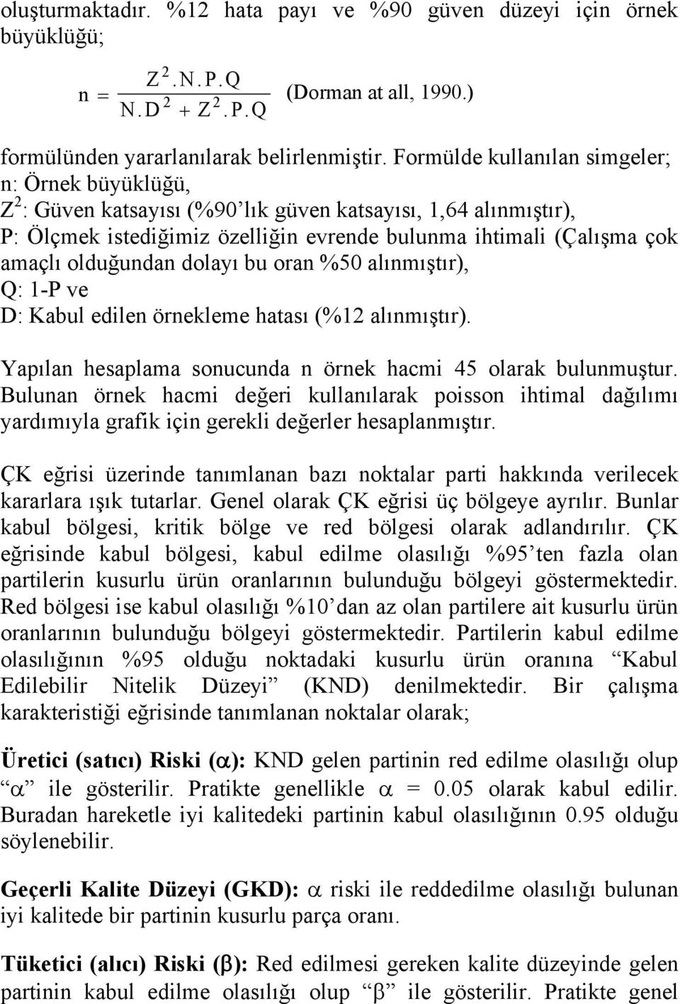 olduğundan dolayı bu oran %50 alınmıştır), Q: 1-P ve D: Kabul edilen örnekleme hatası (%12 alınmıştır). Yapılan hesaplama sonucunda n örnek hacmi 45 olarak bulunmuştur.