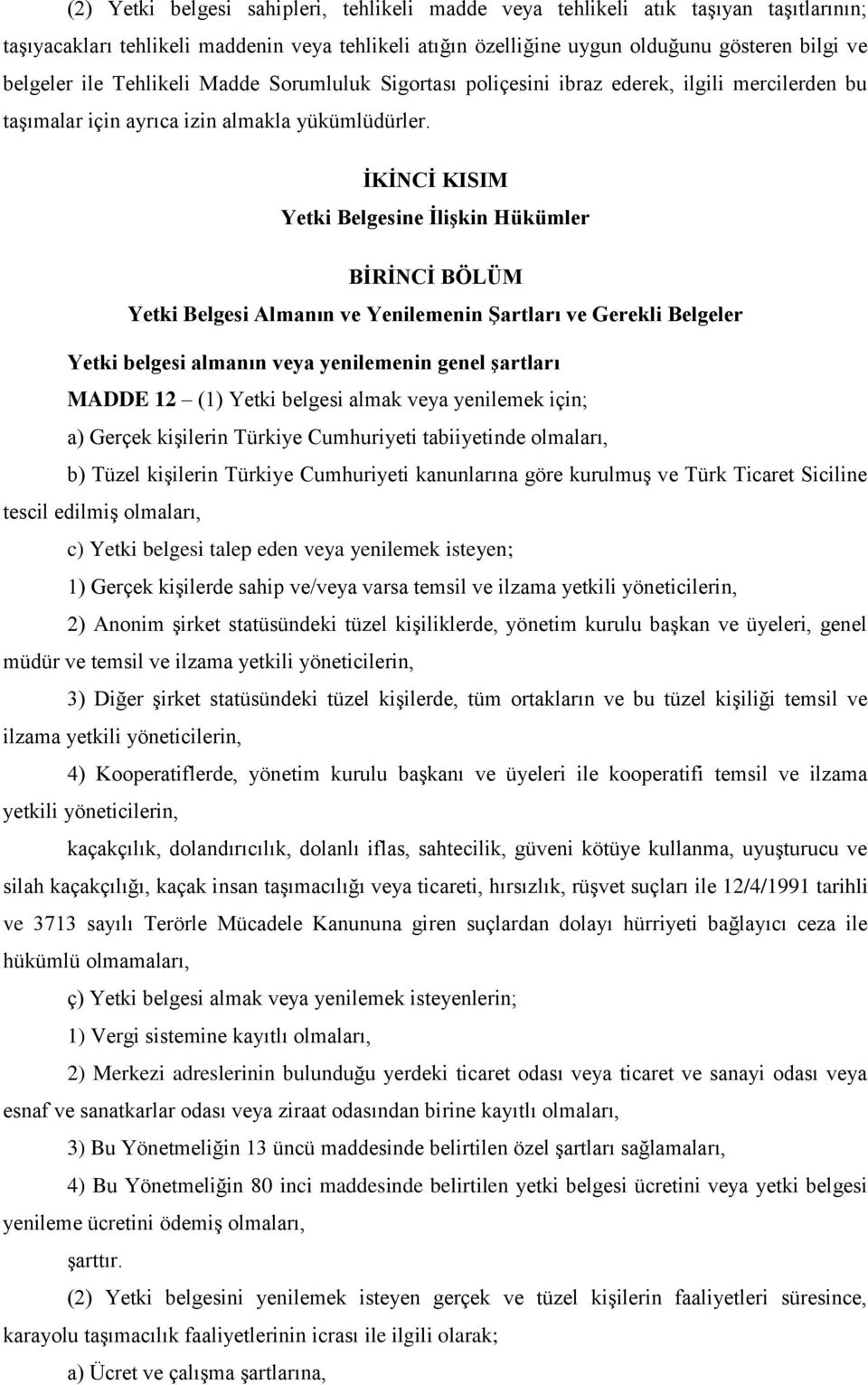 ĠKĠNCĠ KISIM Yetki Belgesine ĠliĢkin Hükümler BĠRĠNCĠ BÖLÜM Yetki Belgesi Almanın ve Yenilemenin ġartları ve Gerekli Belgeler Yetki belgesi almanın veya yenilemenin genel Ģartları MADDE 12 (1) Yetki