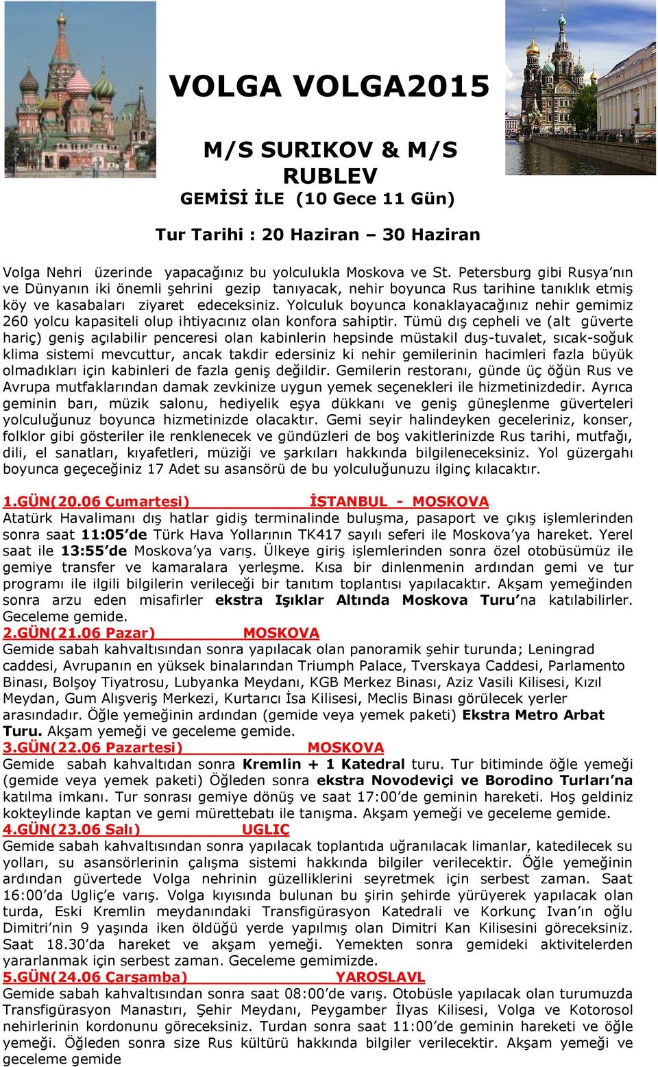 Yolculuk boyunca konaklayacağınız nehir gemimiz 260 yolcu kapasiteli olup ihtiyacınız olan konfora sahiptir.