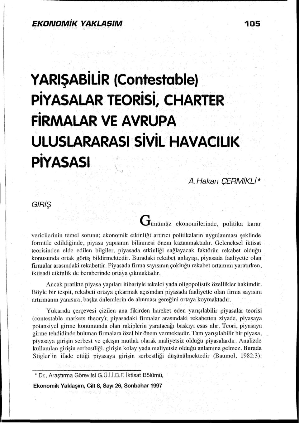 bilinmesi önem kazanmaktadır. Geleneksel iktisat teorisinden elde edilen bilgiler, piyasada etkinliği sağlayacak faktörün rekabet olduğu konusunda ortak görüş bildirmektedir.