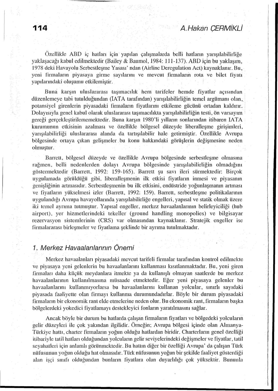 Bu, yeni firmaların piyasaya girme sayılarını ve mevcut firmaların rota ve bilet fiyatı yapılanndaki oluşumu etkilemiştir.