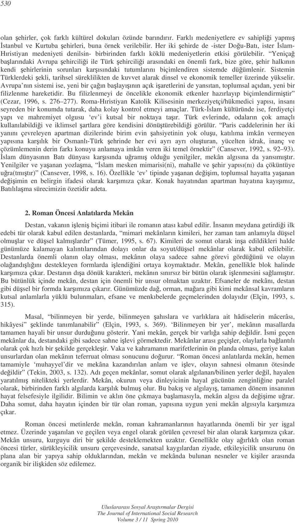 Yeniça balarındaki Avrupa ehircilii ile Türk ehircilii arasındaki en önemli fark, bize göre, ehir halkının kendi ehirlerinin sorunları karısındaki tutumlarını biçimlendiren sistemde düümlenir.