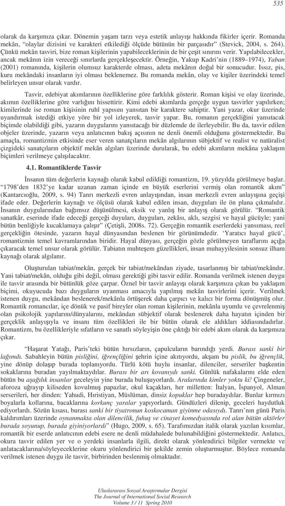 Örnein, Yakup Kadri nin (1889 1974), Yaban (2001) romanında, kiilerin olumsuz karakterde olması, adeta mekânın doal bir sonucudur. Issız, pis, kuru mekândaki insanların iyi olması beklenemez.