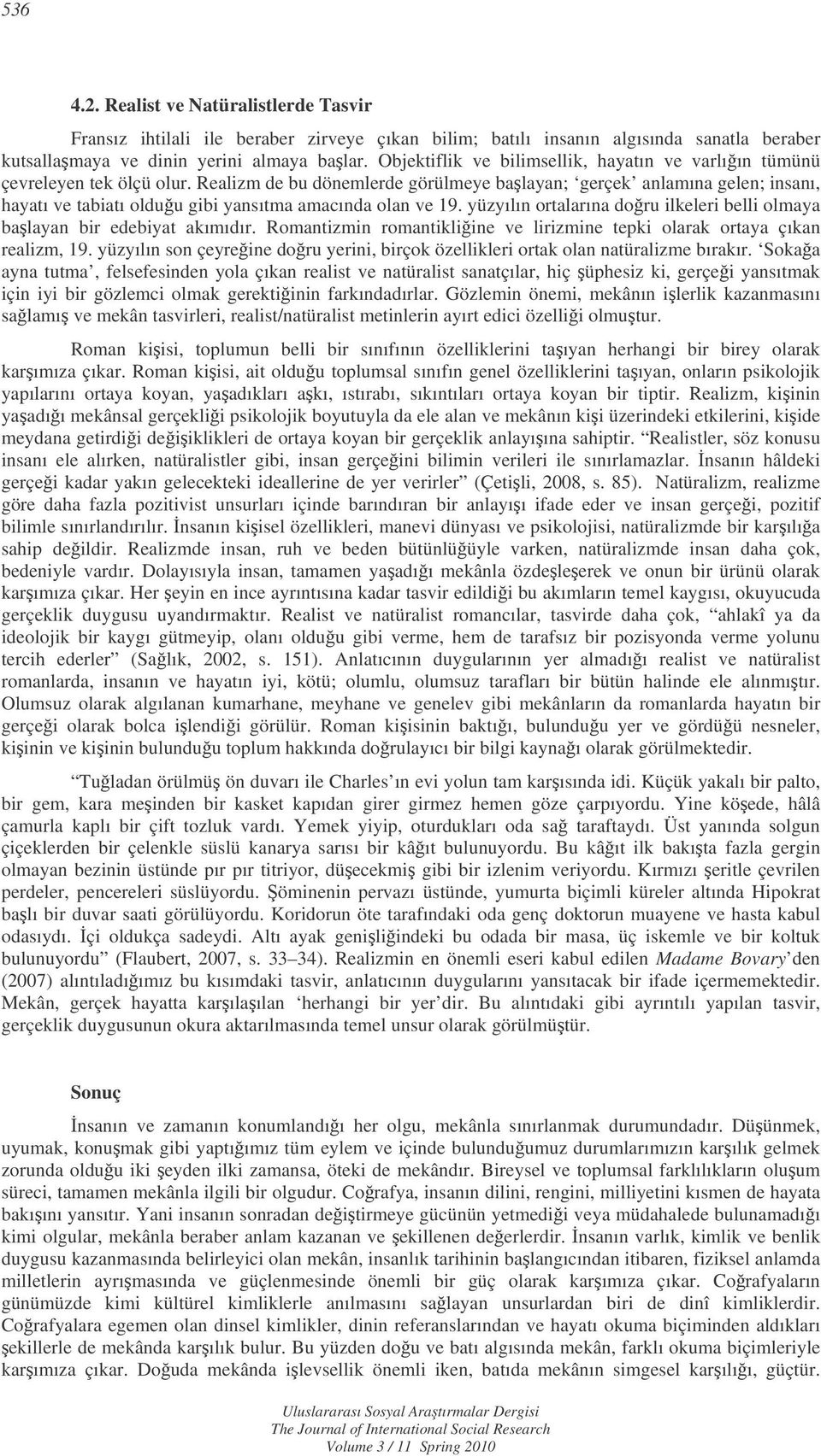 Realizm de bu dönemlerde görülmeye balayan; gerçek anlamına gelen; insanı, hayatı ve tabiatı olduu gibi yansıtma amacında olan ve 19.