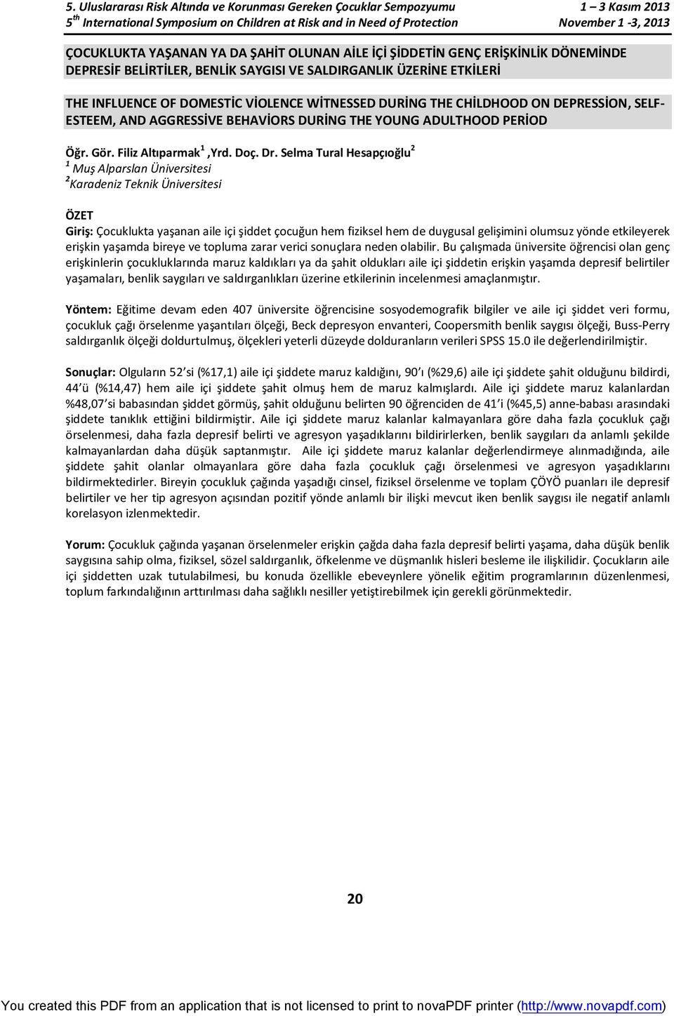 Selma Tural Hesapçıoğlu 2 1 Muş Alparslan Üniversitesi 2 Karadeniz Teknik Üniversitesi Giriş: Çocuklukta yaşanan aile içi şiddet çocuğun hem fiziksel hem de duygusal gelişimini olumsuz yönde