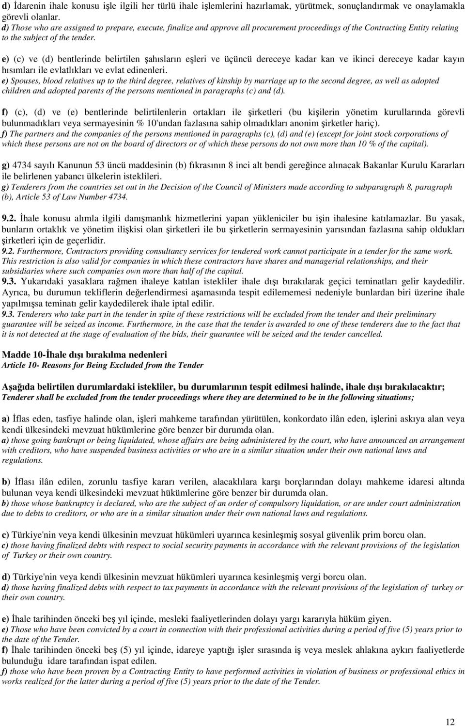 e) (c) ve (d) bentlerinde belirtilen şahısların eşleri ve üçüncü dereceye kadar kan ve ikinci dereceye kadar kayın hısımları ile evlatlıkları ve evlat edinenleri.