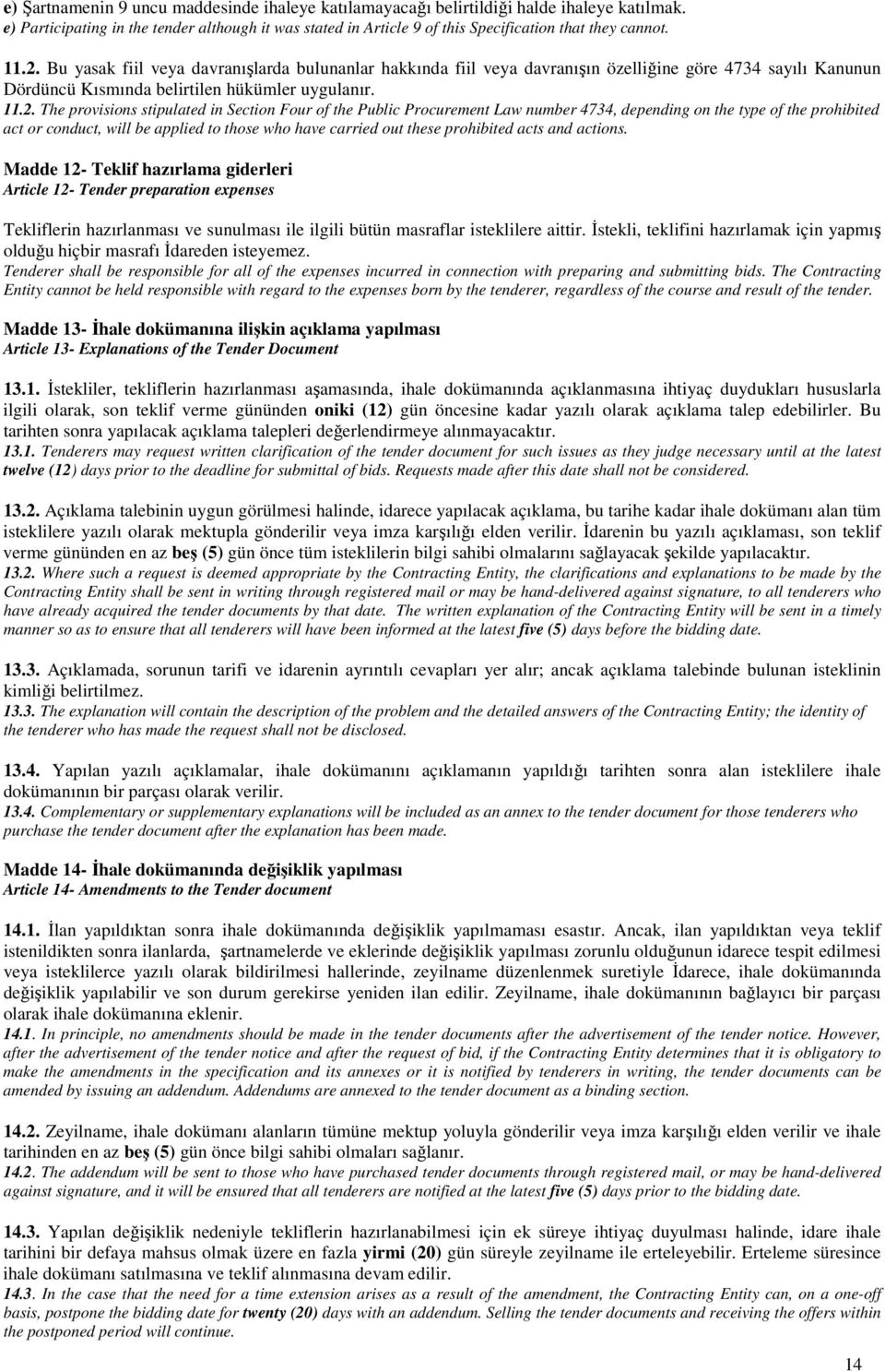 Section Four of the Public Procurement Law number 4734, depending on the type of the prohibited act or conduct, will be applied to those who have carried out these prohibited acts and actions.