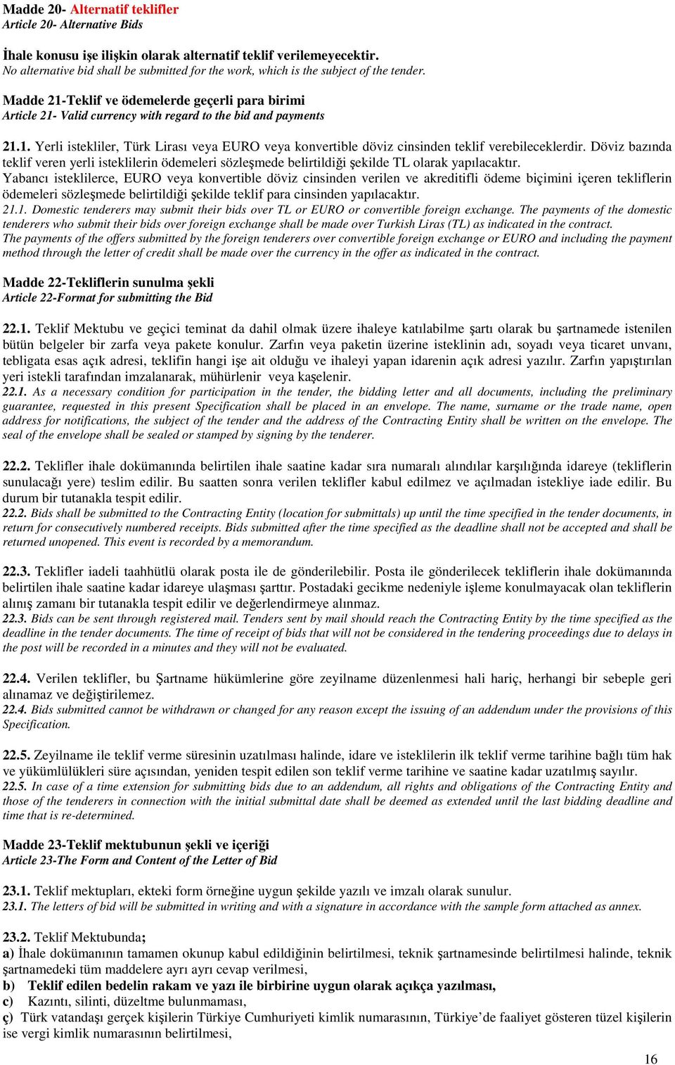 Madde 21-Teklif ve ödemelerde geçerli para birimi Article 21- Valid currency with regard to the bid and payments 21.1. Yerli istekliler, Türk Lirası veya EURO veya konvertible döviz cinsinden teklif verebileceklerdir.