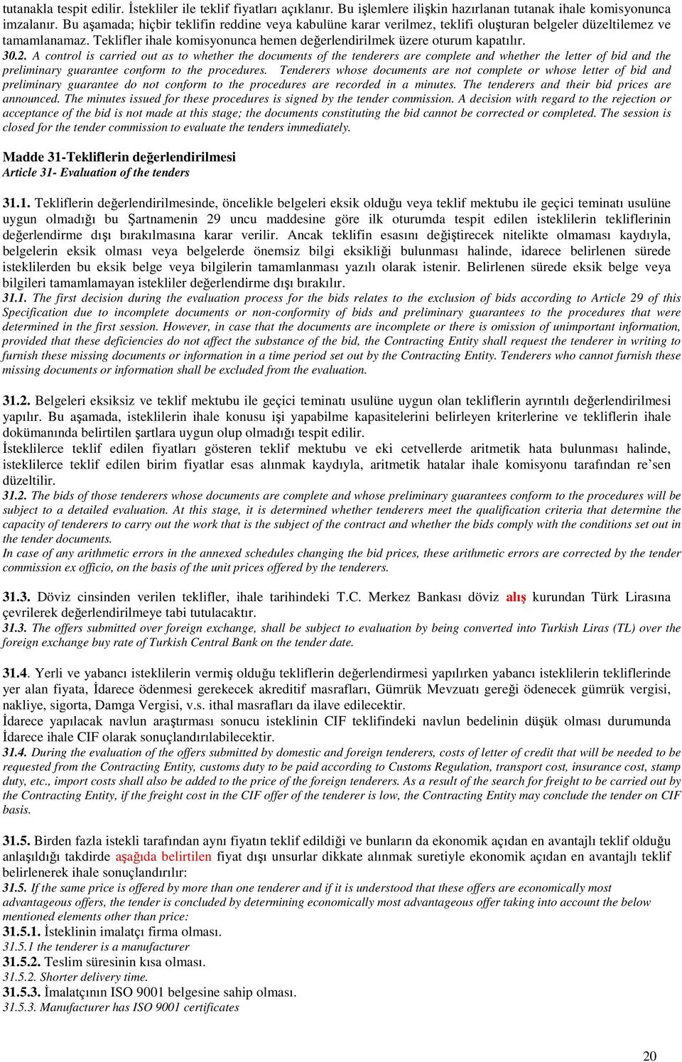 30.2. A control is carried out as to whether the documents of the tenderers are complete and whether the letter of bid and the preliminary guarantee conform to the procedures.