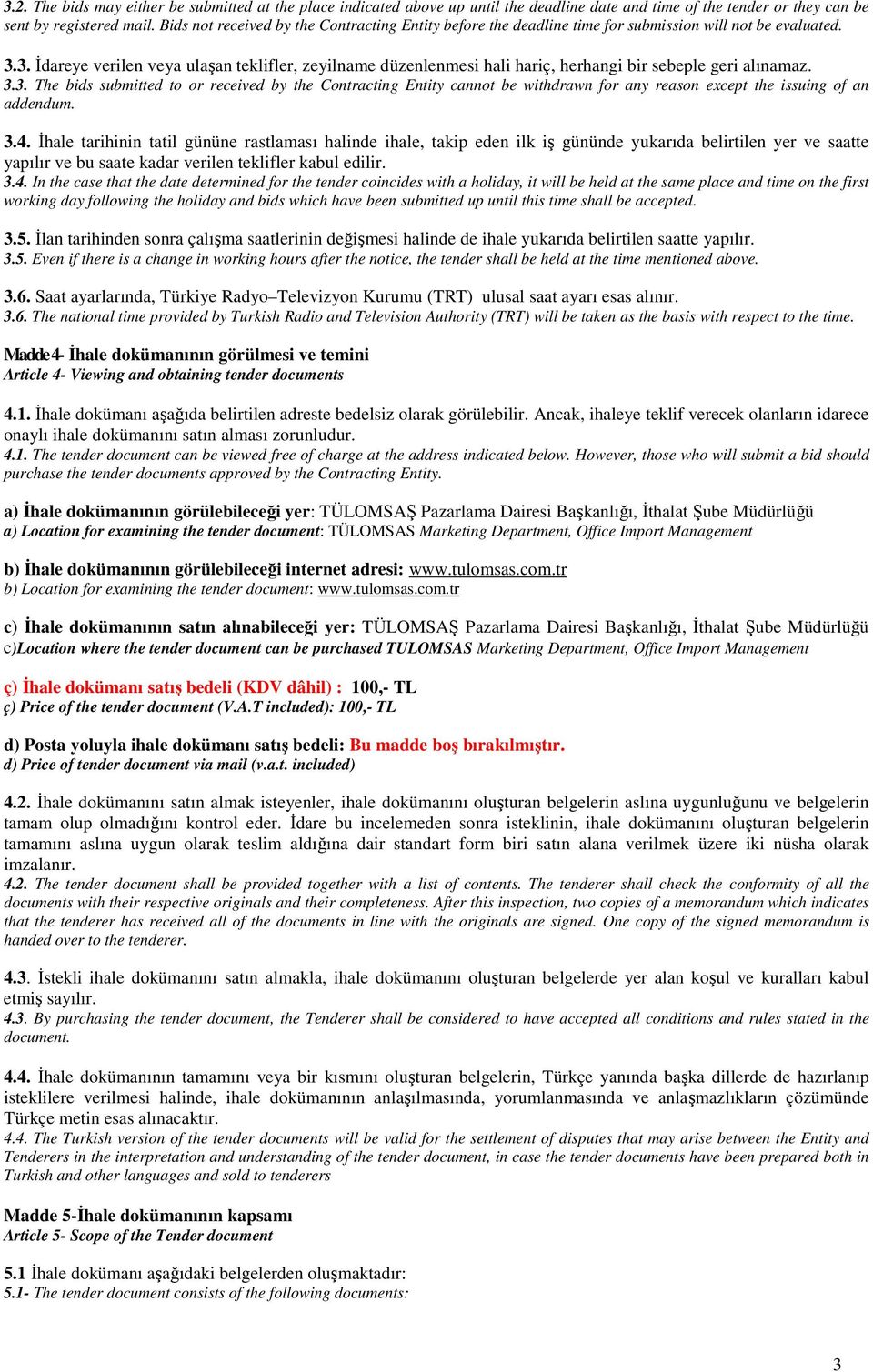 3. İdareye verilen veya ulaşan teklifler, zeyilname düzenlenmesi hali hariç, herhangi bir sebeple geri alınamaz. 3.3. The bids submitted to or received by the Contracting Entity cannot be withdrawn for any reason except the issuing of an addendum.