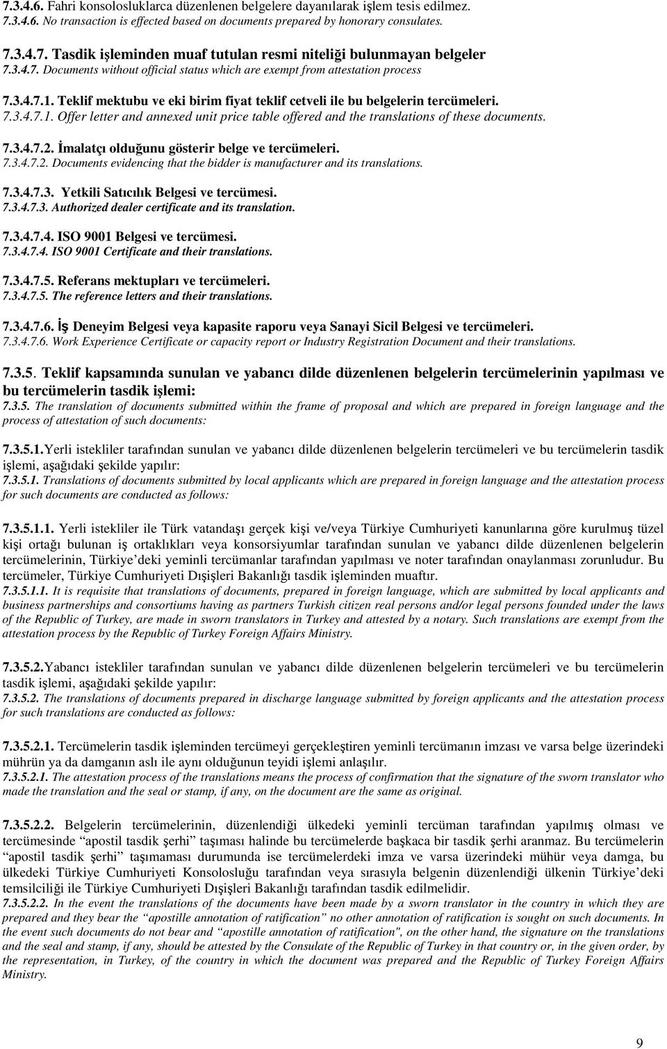 7.3.4.7.2. İmalatçı olduğunu gösterir belge ve tercümeleri. 7.3.4.7.2. Documents evidencing that the bidder is manufacturer and its translations. 7.3.4.7.3. Yetkili Satıcılık Belgesi ve tercümesi. 7.3.4.7.3. Authorized dealer certificate and its translation.