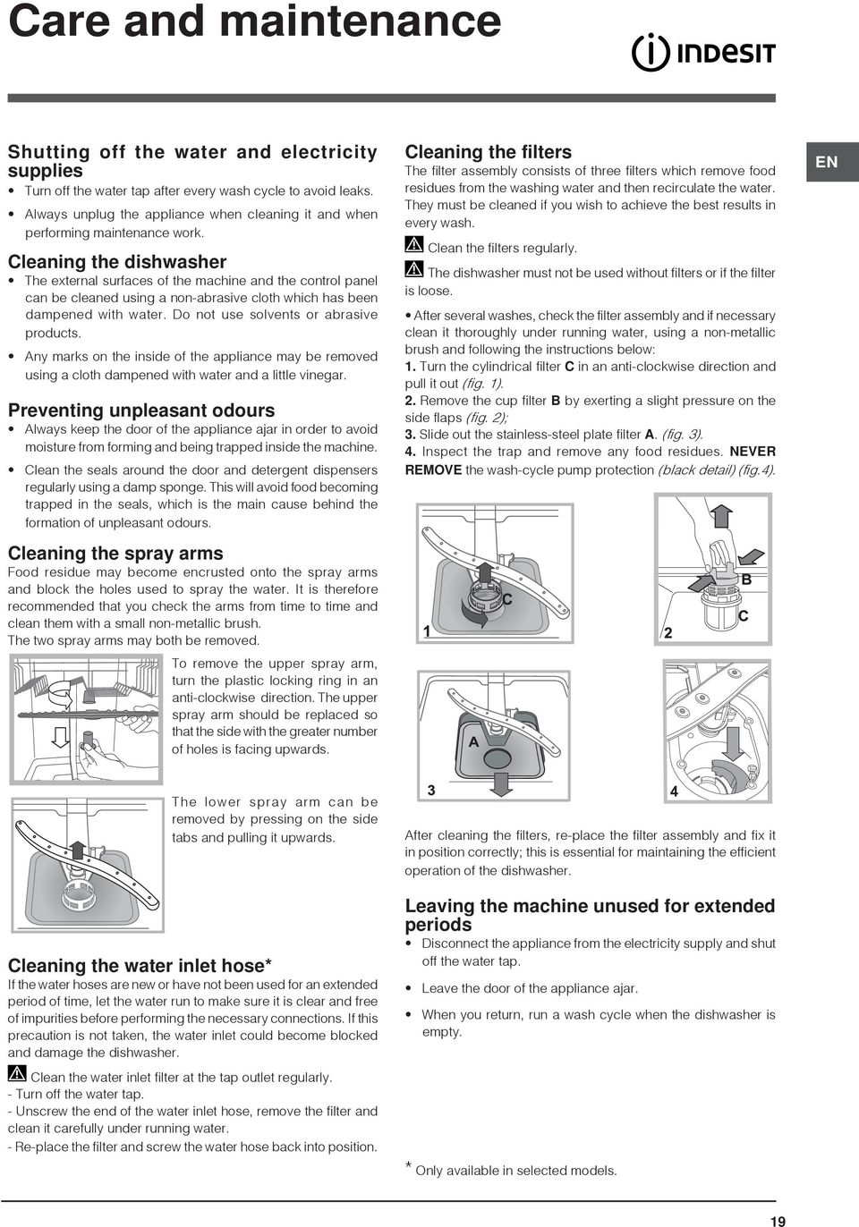 Cleaning the dishwasher The external surfaces of the machine and the control panel can be cleaned using a non-abrasive cloth which has been dampened with water.