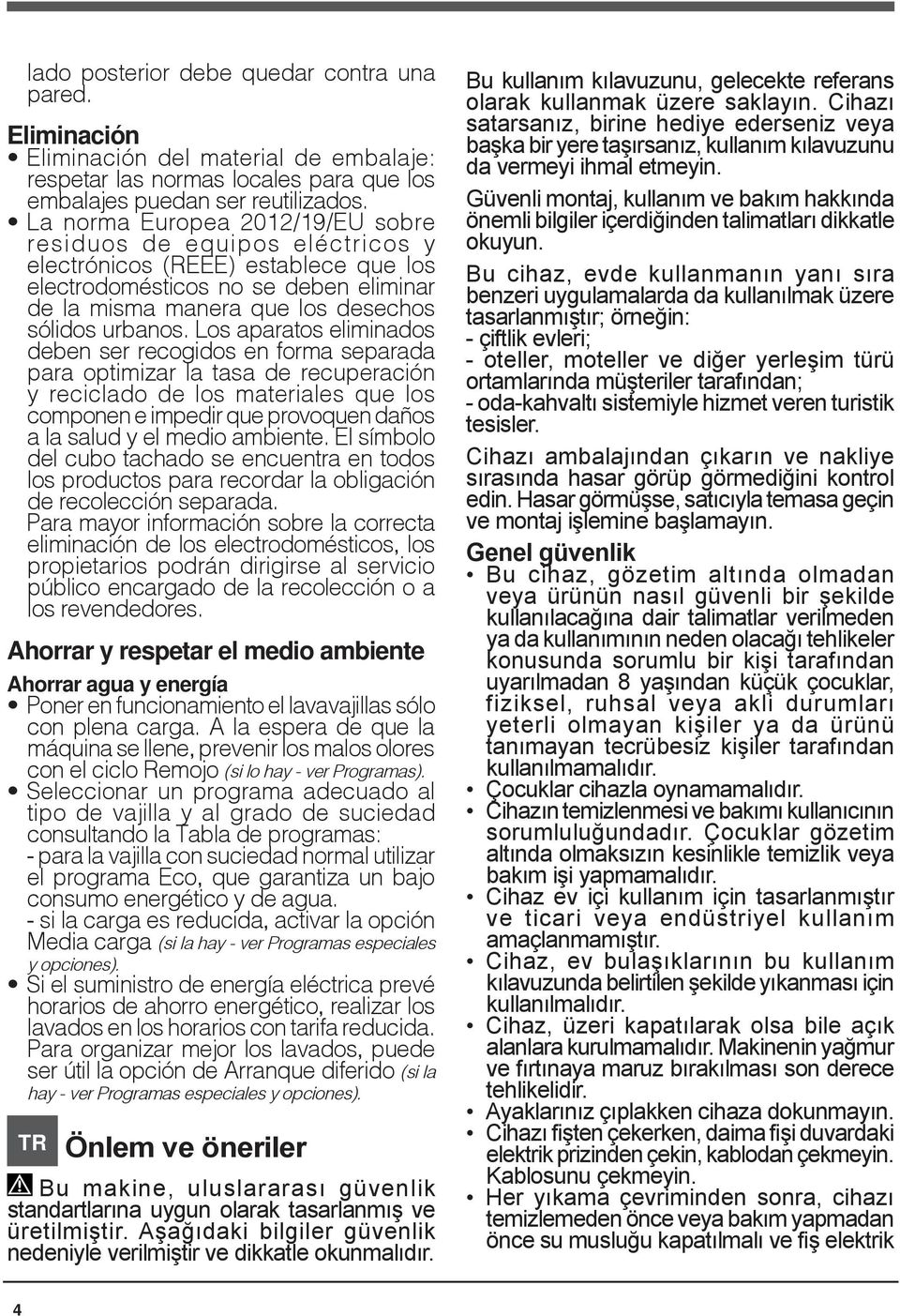 Los aparatos eliminados deben ser recogidos en forma separada para optimizar la tasa de recuperación y reciclado de los materiales que los componen e impedir que provoquen daños a la salud y el medio