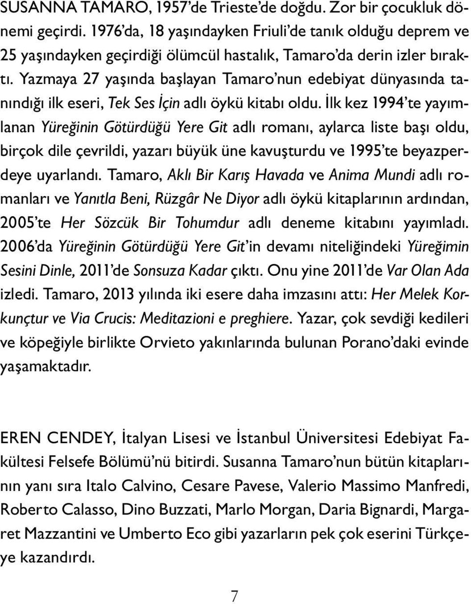 Yazmaya 27 yaşında başlayan Tamaro nun edebiyat dünyasında tanındığı ilk eseri, Tek Ses İçin adlı öykü kitabı oldu.