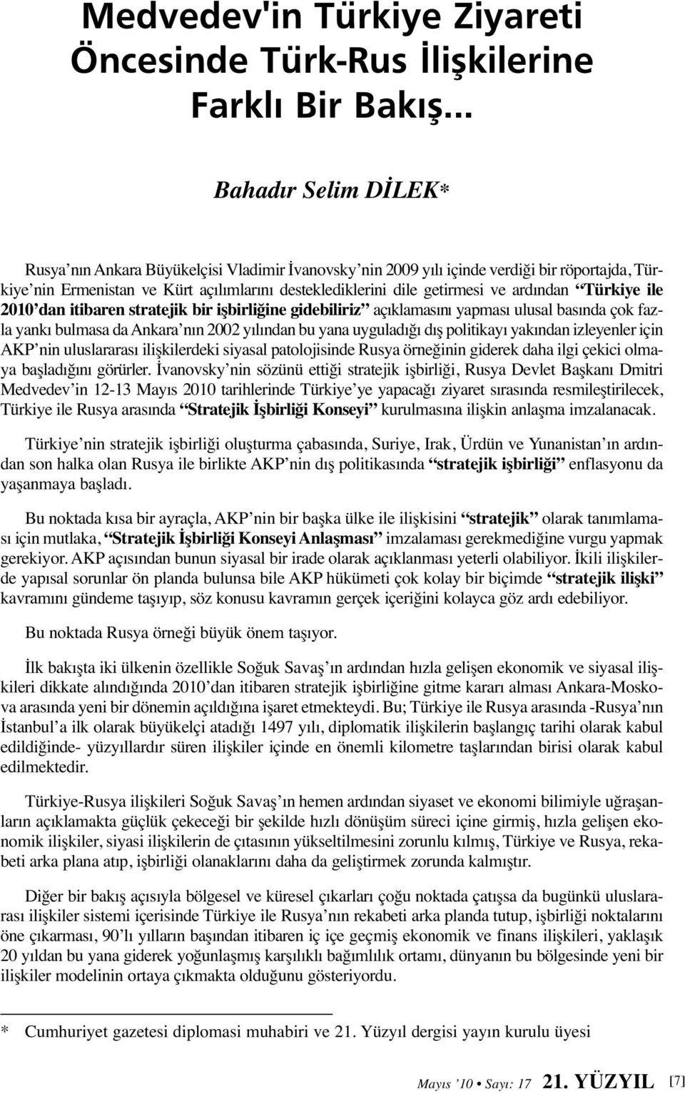 ardından Türkiye ile 2010 dan itibaren stratejik bir işbirliğine gidebiliriz açıklamasını yapması ulusal basında çok fazla yankı bulmasa da Ankara nın 2002 yılından bu yana uyguladığı dış politikayı