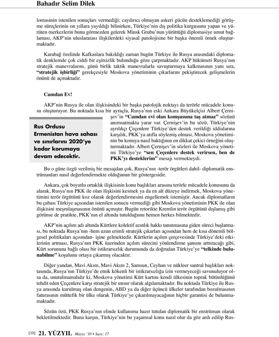 oluşturmaktadır. Karabağ özelinde Kafkaslara bakıldığı zaman bugün Türkiye ile Rusya arasındaki diplomatik denklemde çok ciddi bir eşitsizlik bulunduğu göze çarpmaktadır.