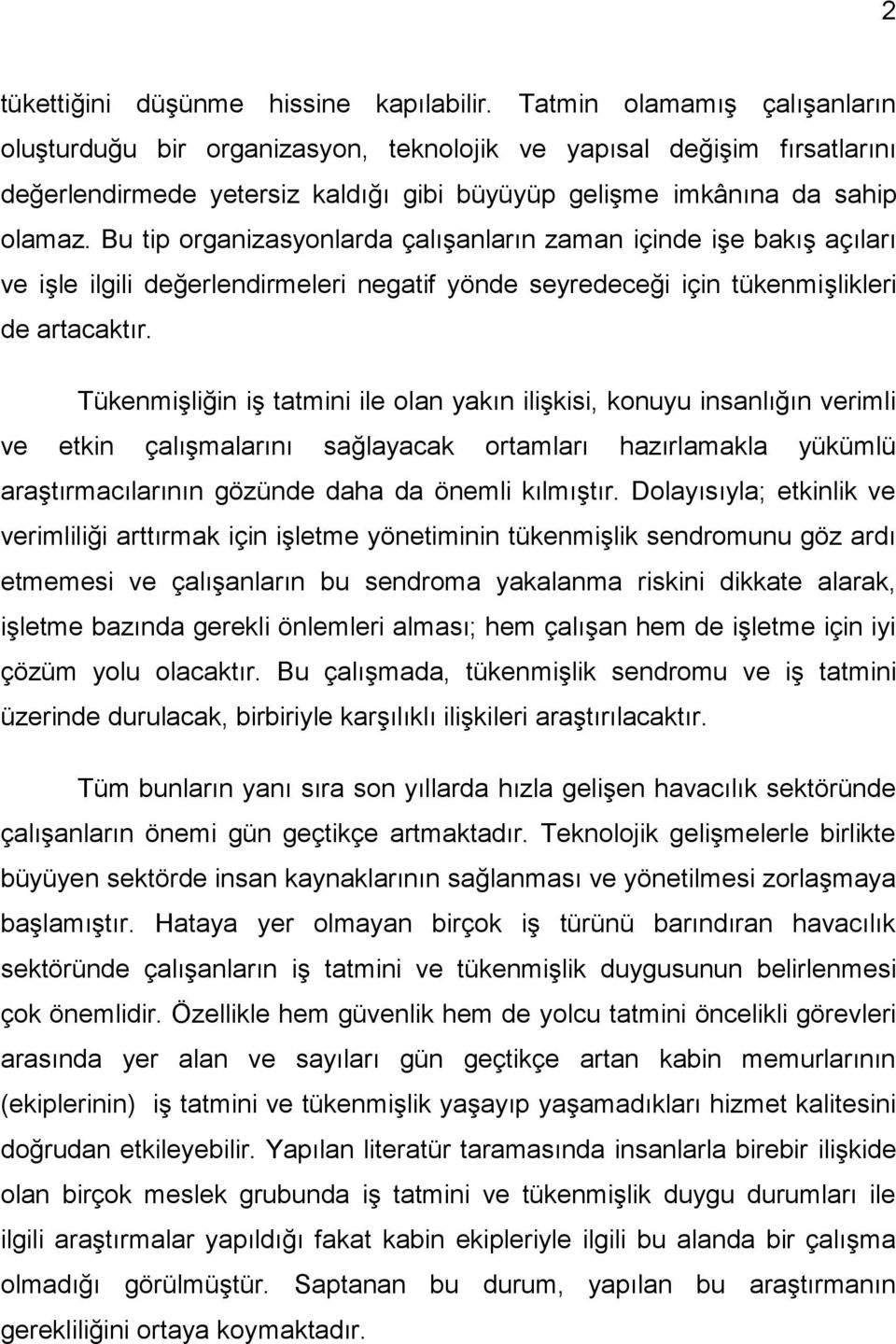 Bu tip organizasyonlarda çalıģanların zaman içinde iģe bakıģ açıları ve iģle ilgili değerlendirmeleri negatif yönde seyredeceği için tükenmiģlikleri de artacaktır.